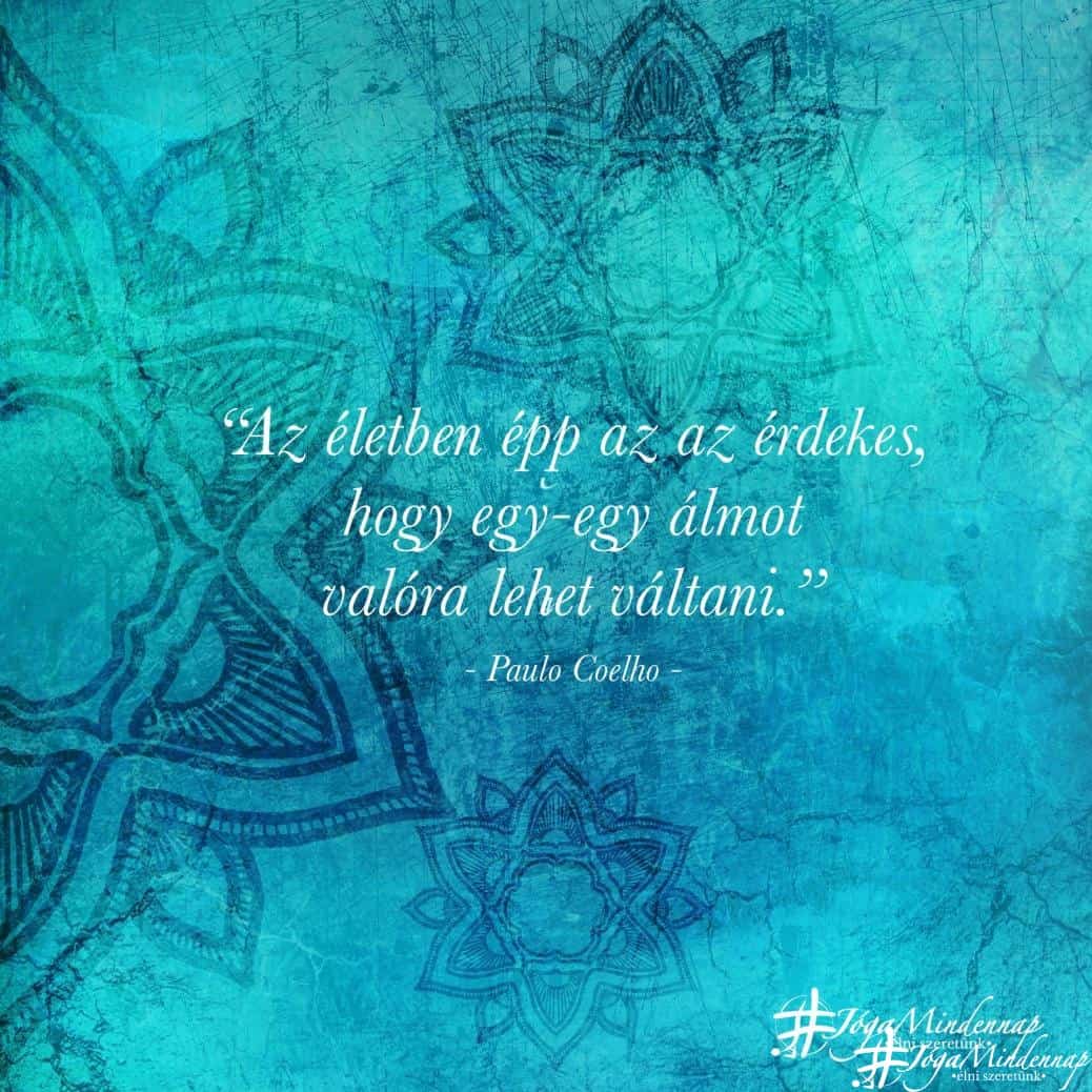 Az életben épp az az érdekes, hogy egy-egy álmot valóra lehet váltani - Paulo Coelho idézet - Jóga Mindennap